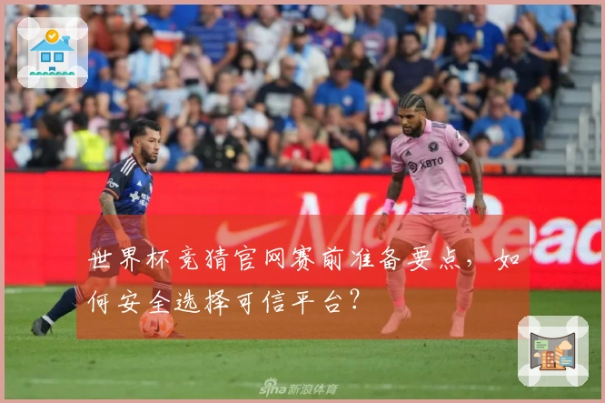 世界杯竞猜官网赛前准备要点，如何安全选择可信平台？