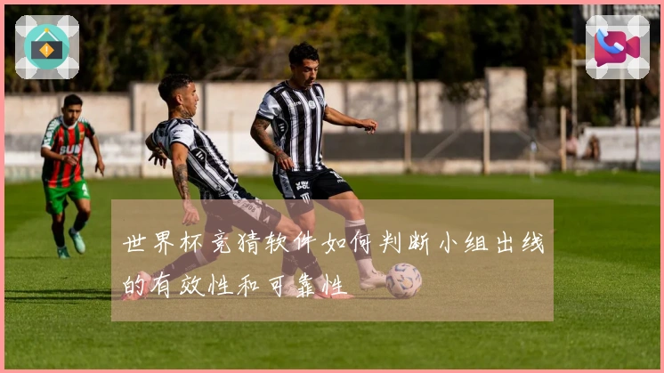 世界杯竞猜软件如何判断小组出线的有效性和可靠性