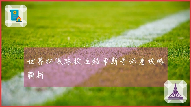 世界杯滚球投注赔率新手必看攻略解析