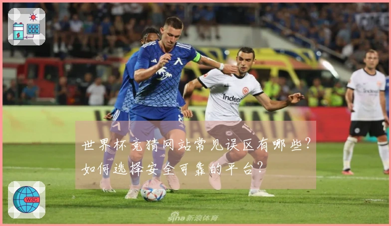 世界杯竞猜网站常见误区有哪些？如何选择安全可靠的平台？